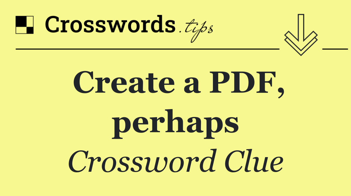 Create a PDF, perhaps