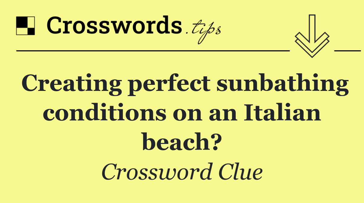 Creating perfect sunbathing conditions on an Italian beach?