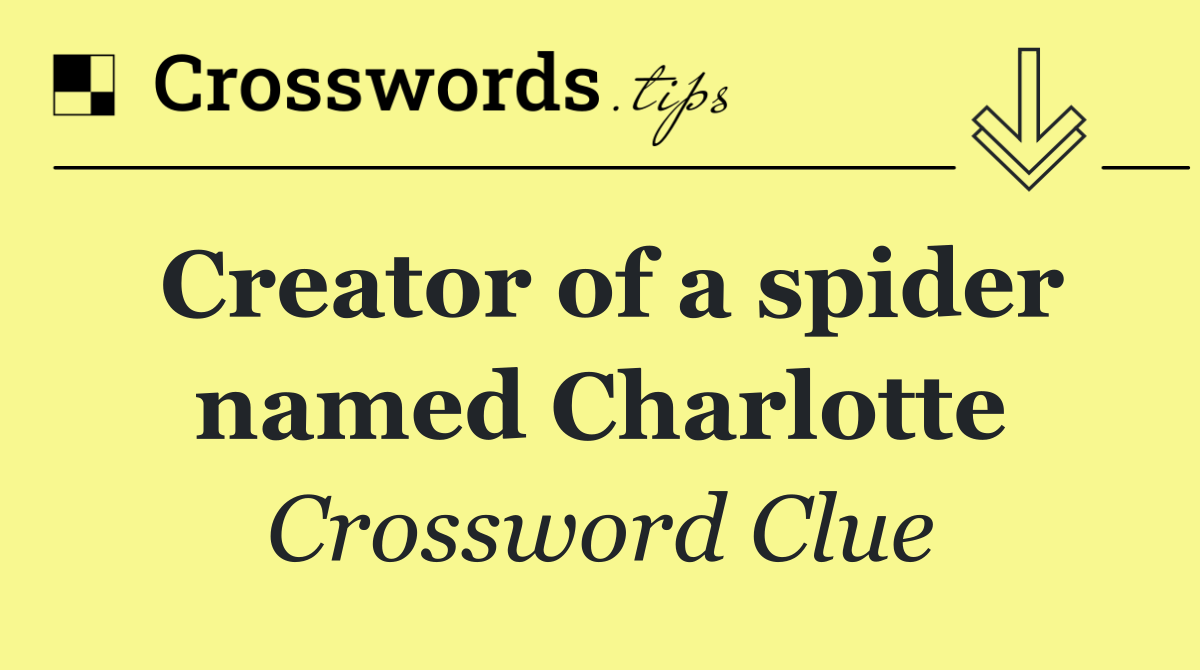 Creator of a spider named Charlotte