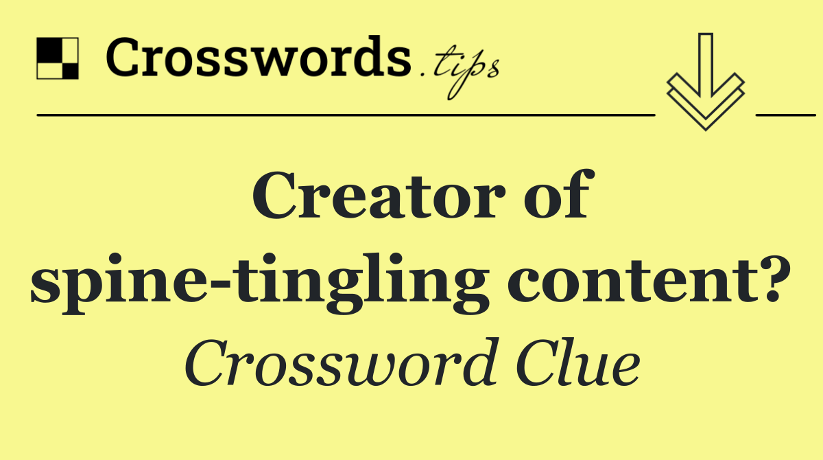 Creator of spine tingling content?