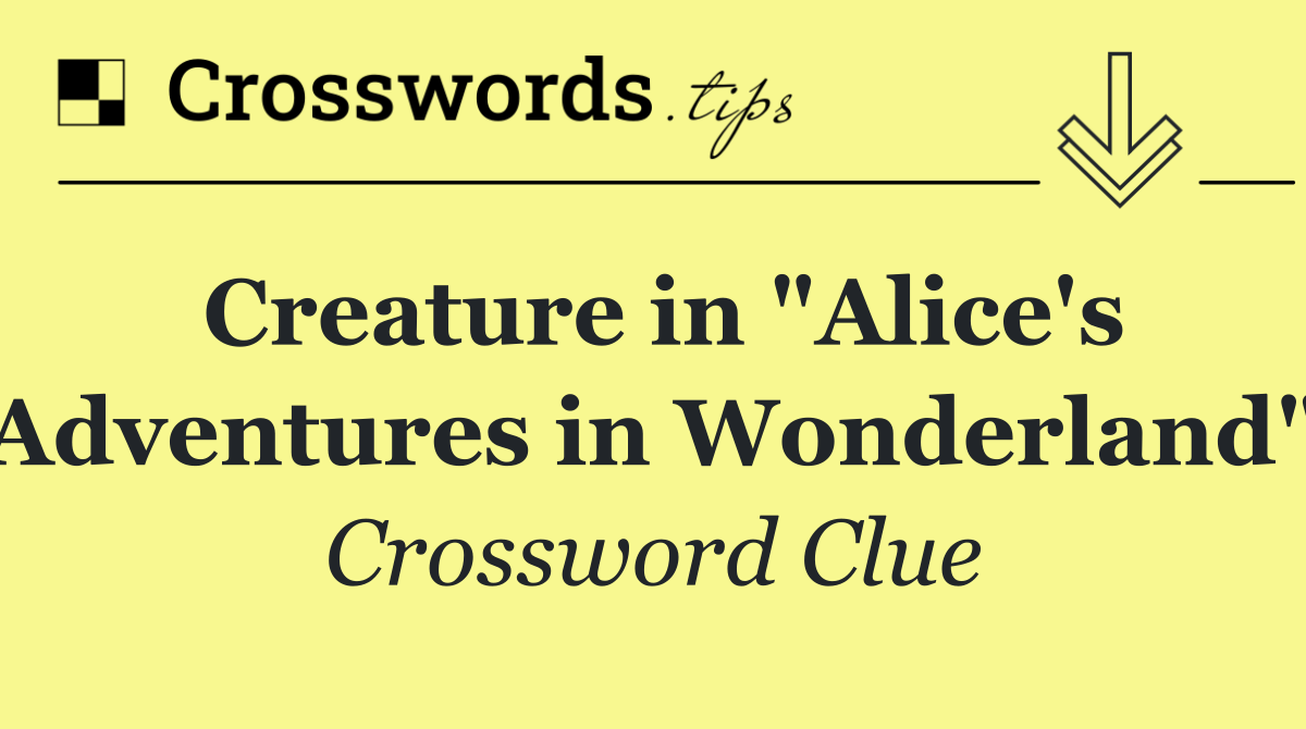 Creature in "Alice's Adventures in Wonderland"