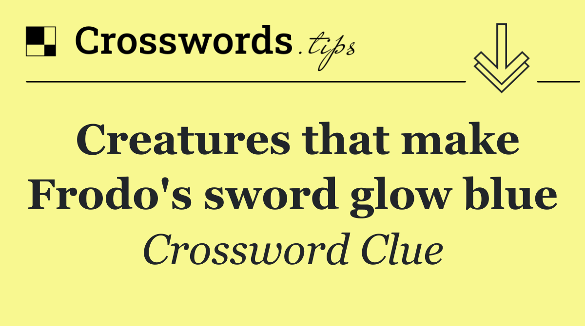 Creatures that make Frodo's sword glow blue