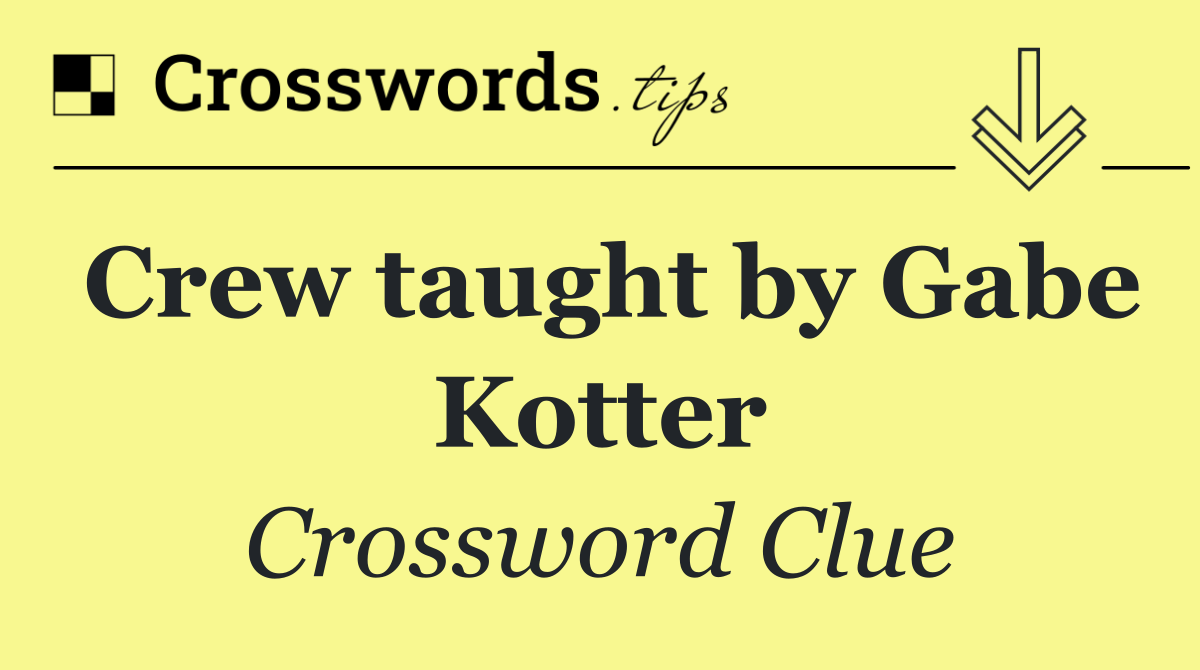 Crew taught by Gabe Kotter
