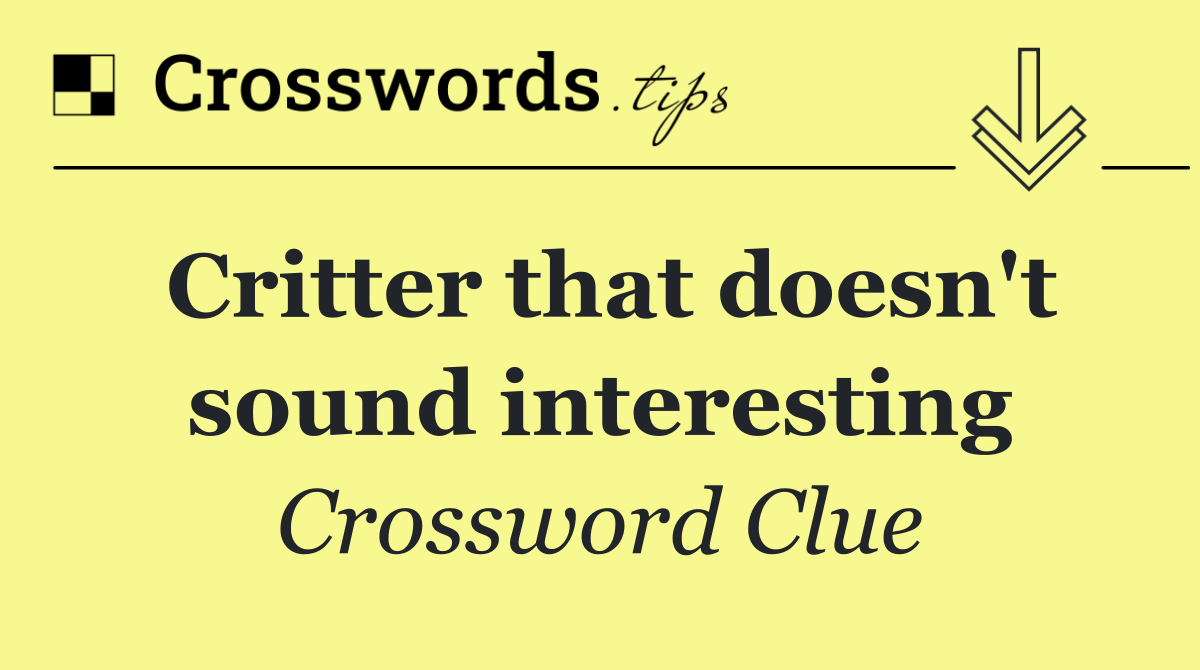 Critter that doesn't sound interesting