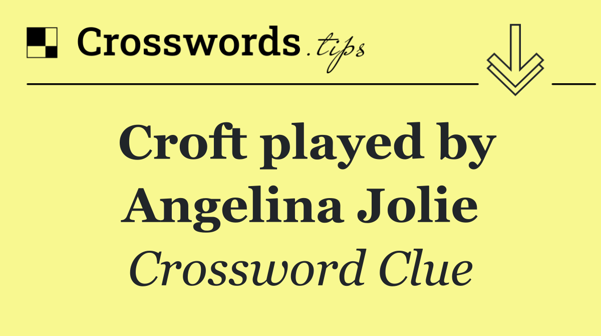 Croft played by Angelina Jolie