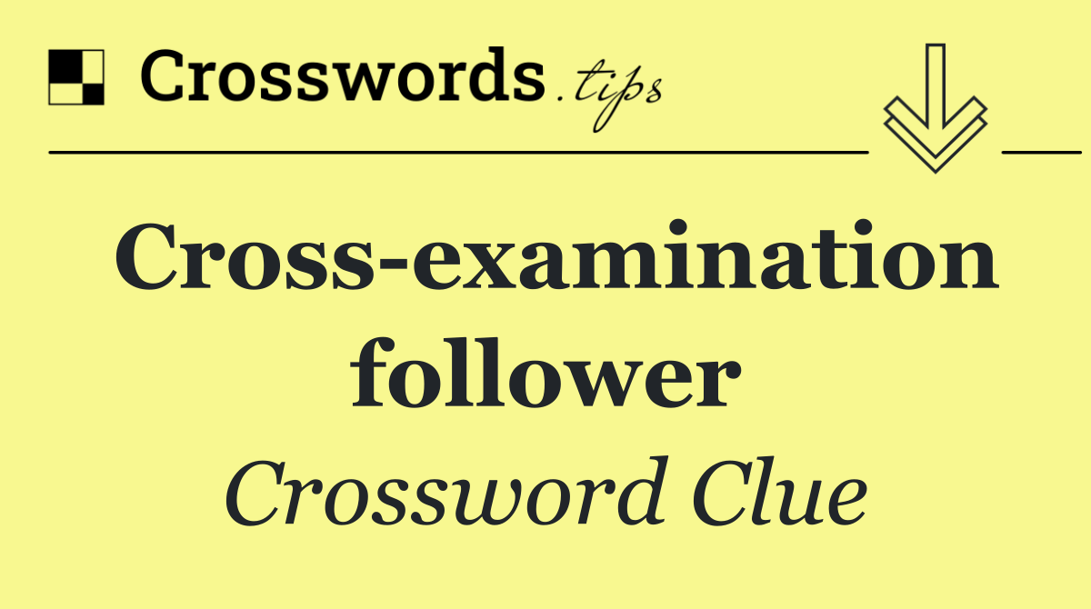 Cross examination follower