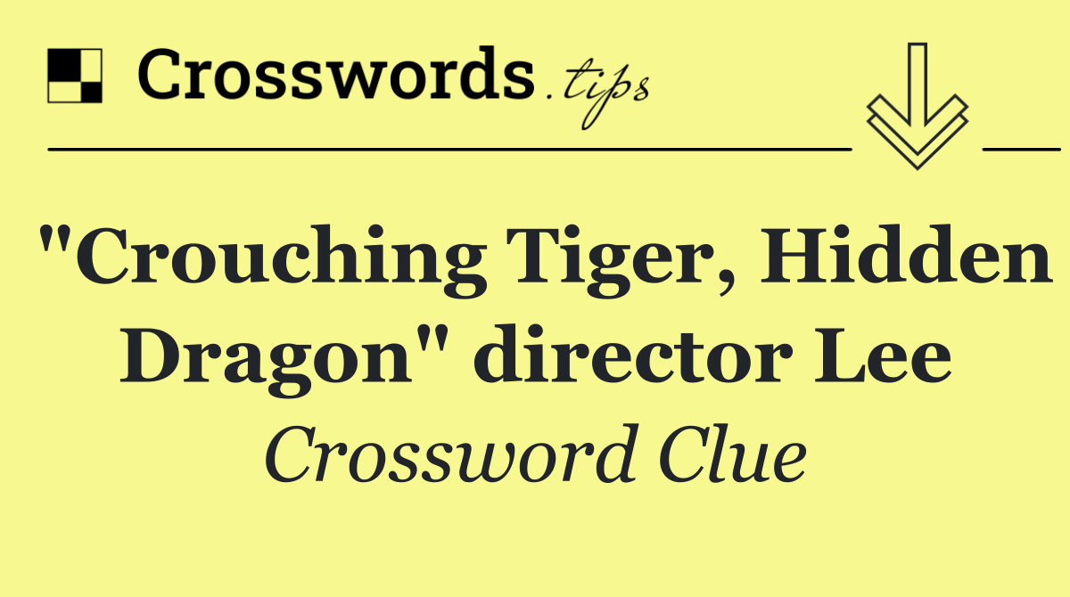 "Crouching Tiger, Hidden Dragon" director Lee
