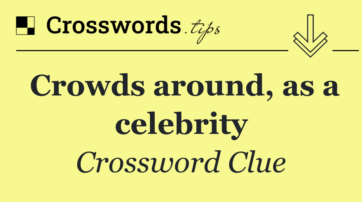 Crowds around, as a celebrity