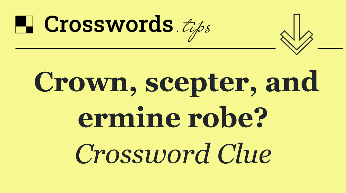 Crown, scepter, and ermine robe?