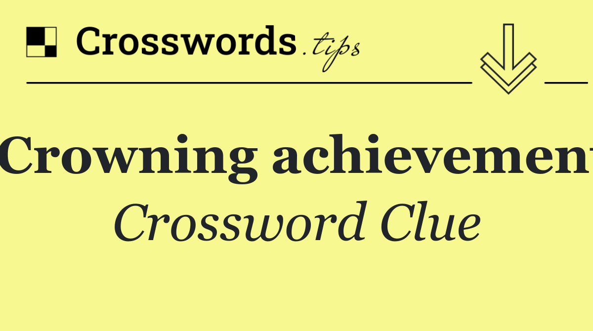 Crowning achievement