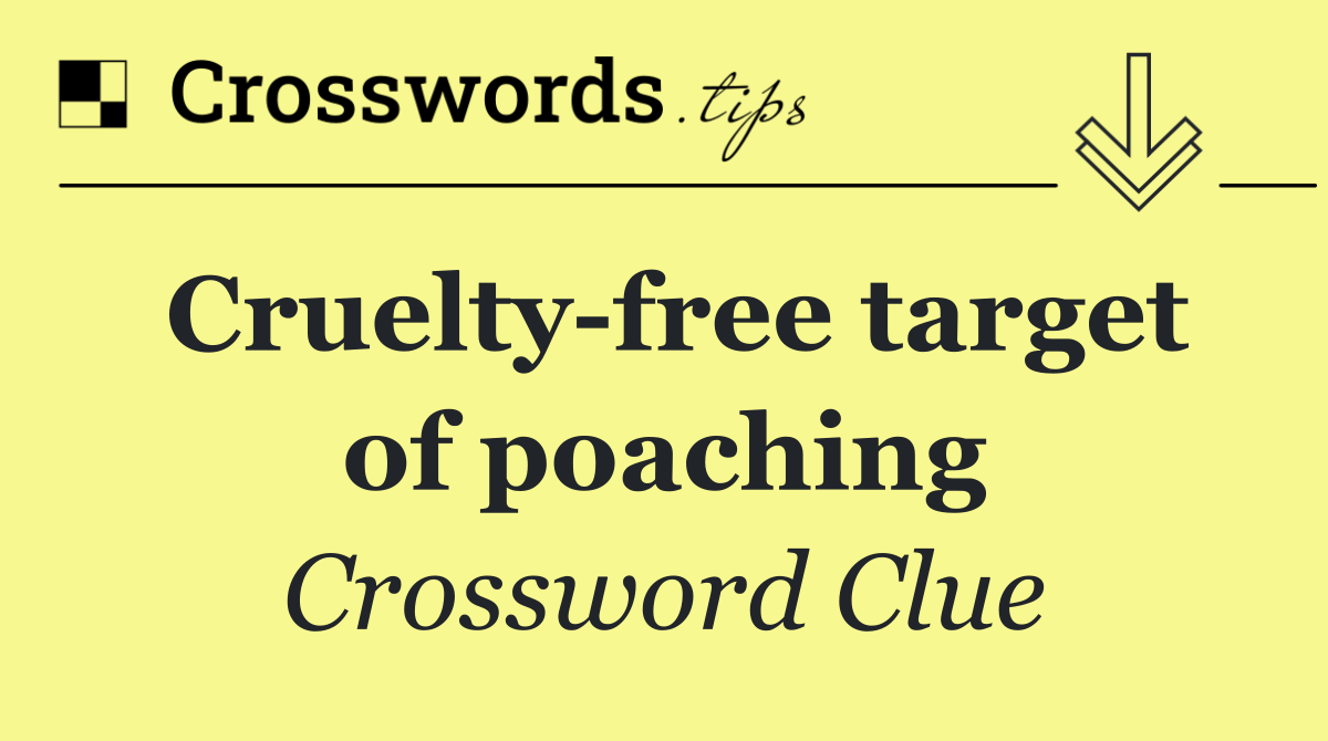 Cruelty free target of poaching