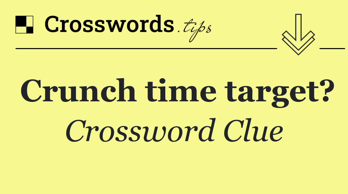 Crunch time target?
