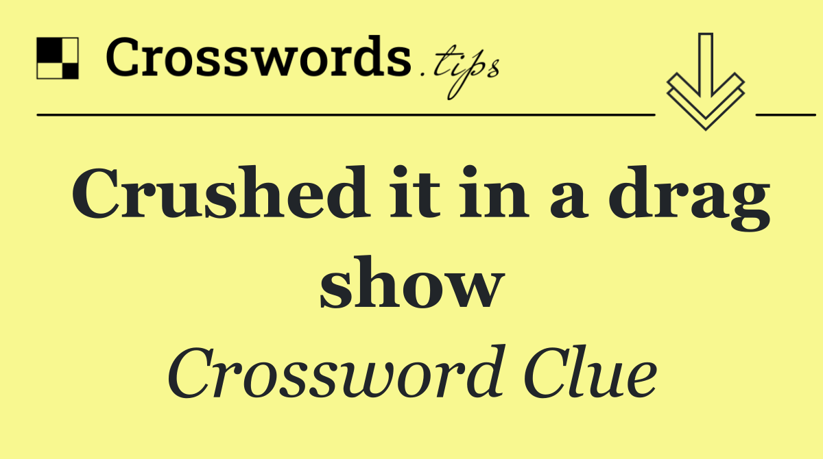 Crushed it in a drag show