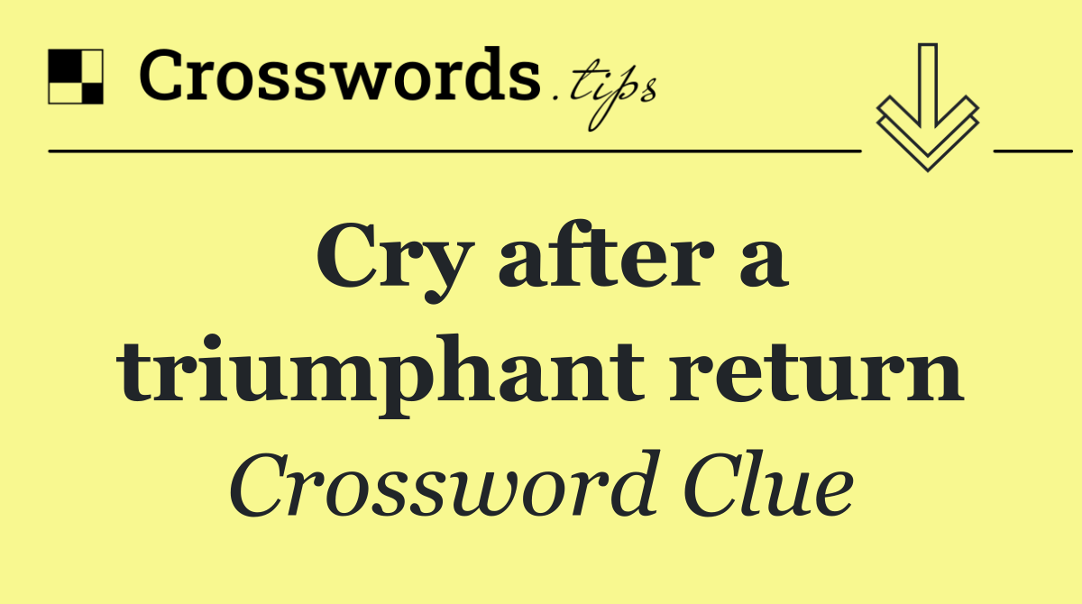 Cry after a triumphant return