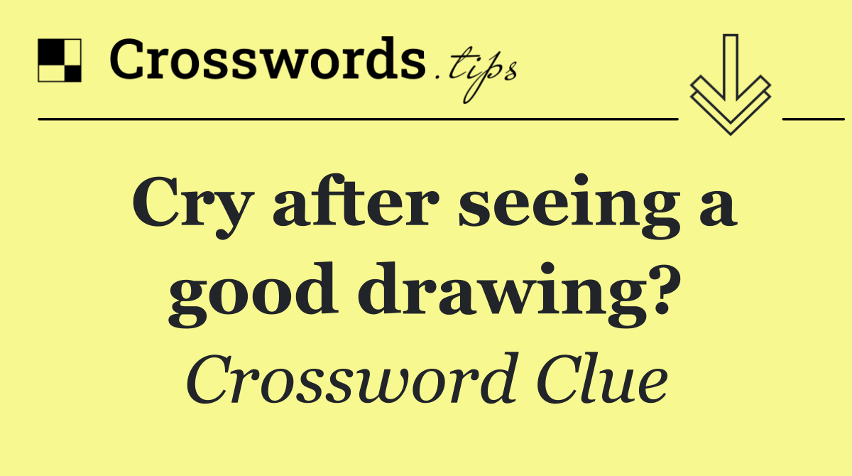 Cry after seeing a good drawing?