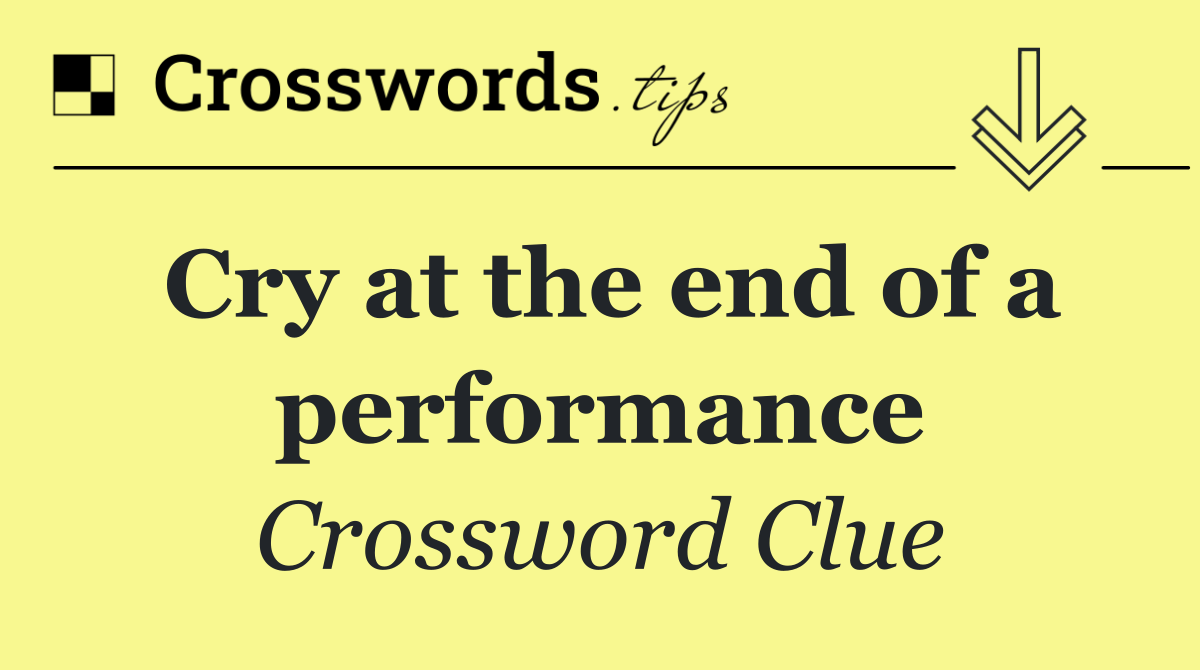 Cry at the end of a performance