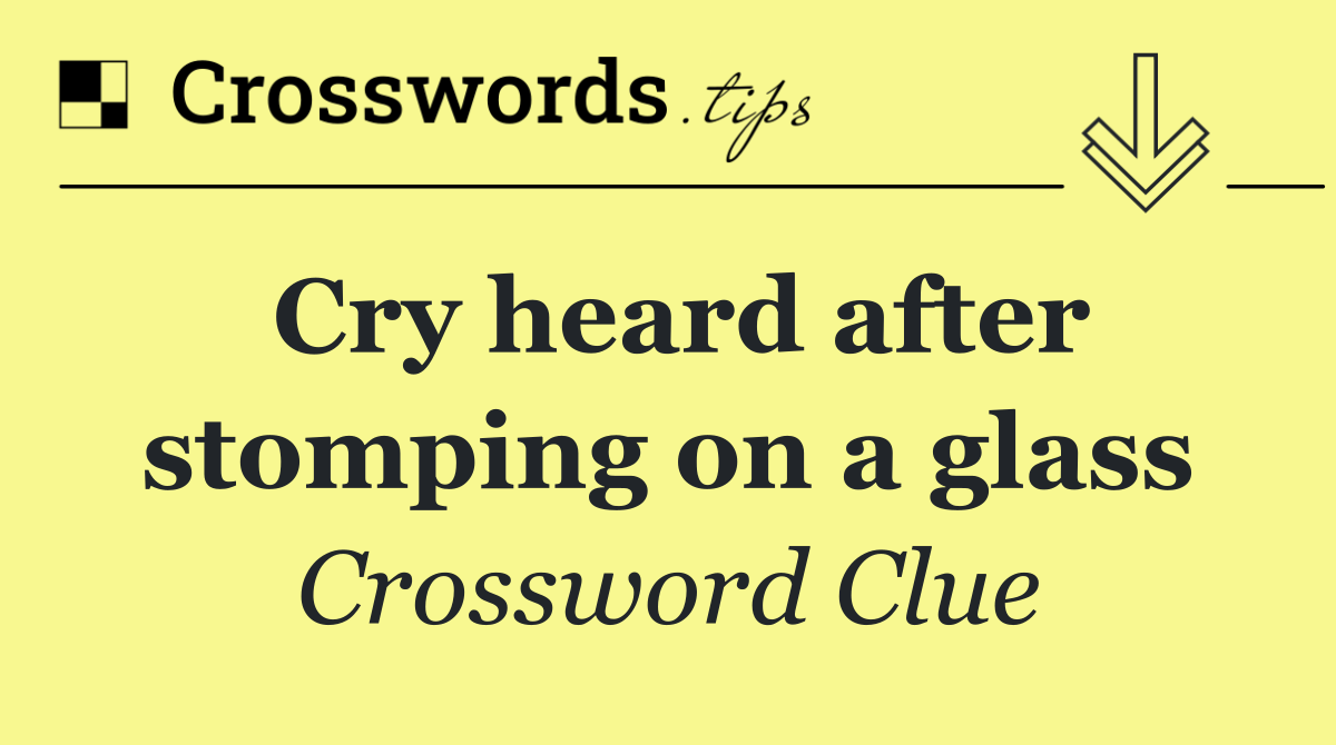 Cry heard after stomping on a glass