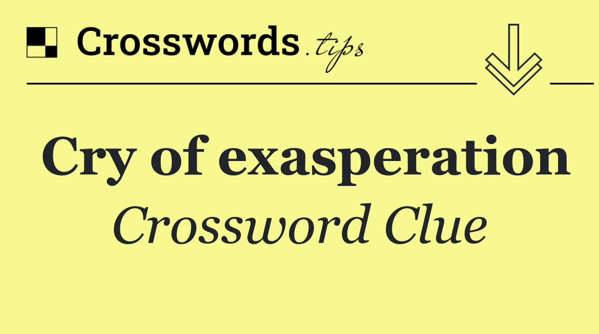Cry of exasperation