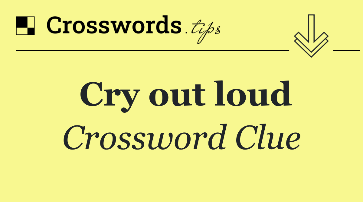Cry out loud