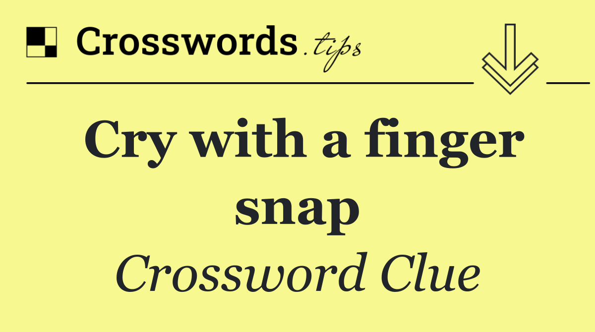 Cry with a finger snap