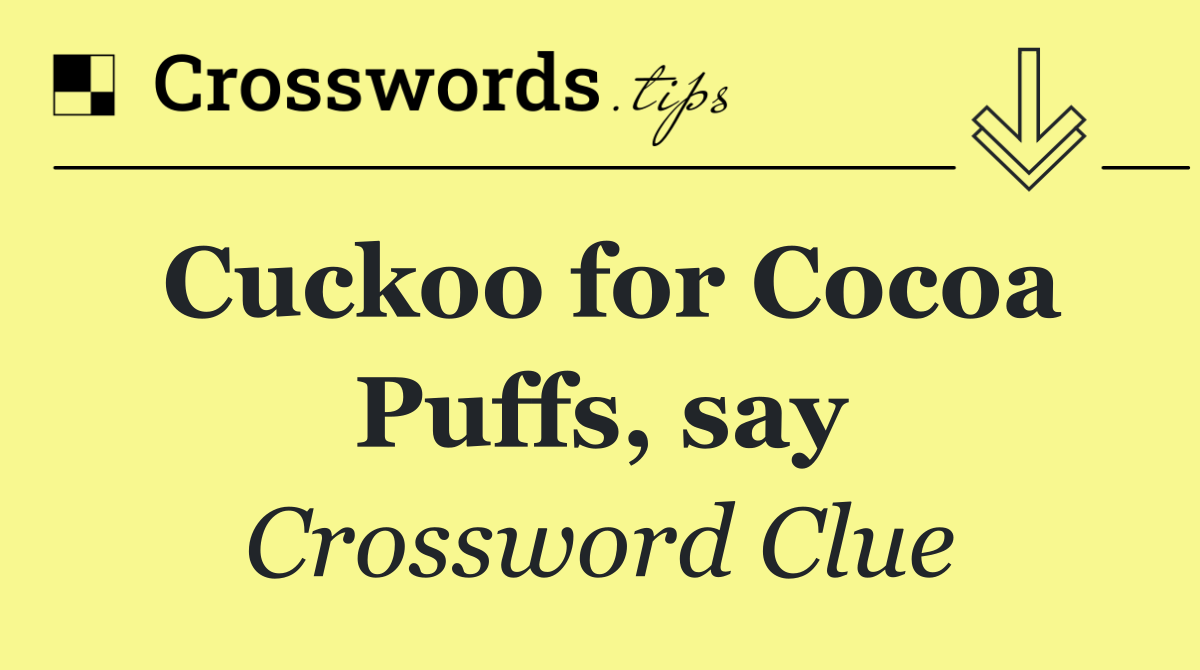 Cuckoo for Cocoa Puffs, say