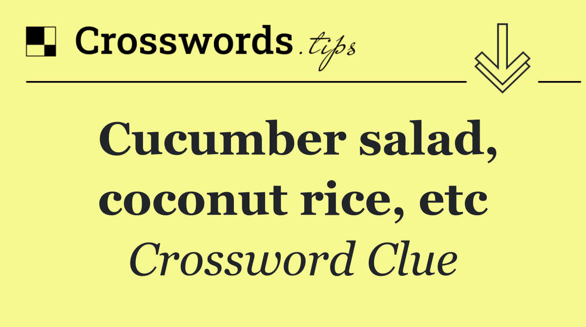 Cucumber salad, coconut rice, etc