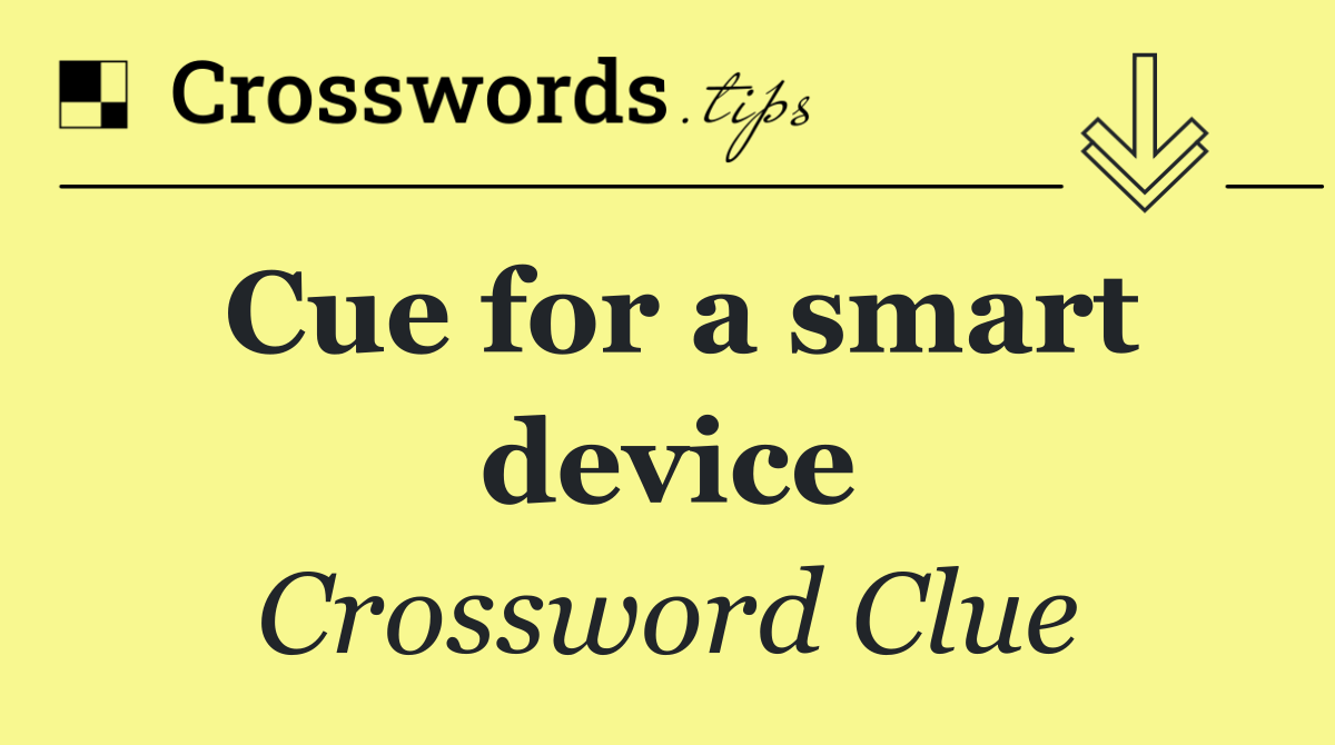 Cue for a smart device