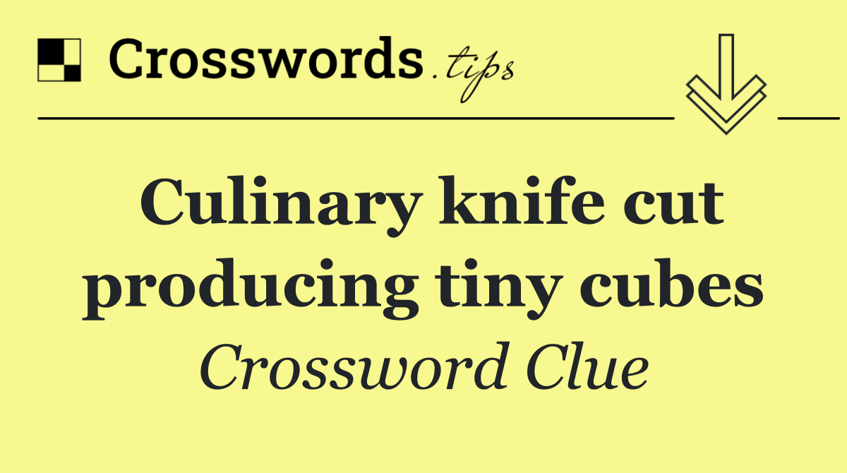 Culinary knife cut producing tiny cubes