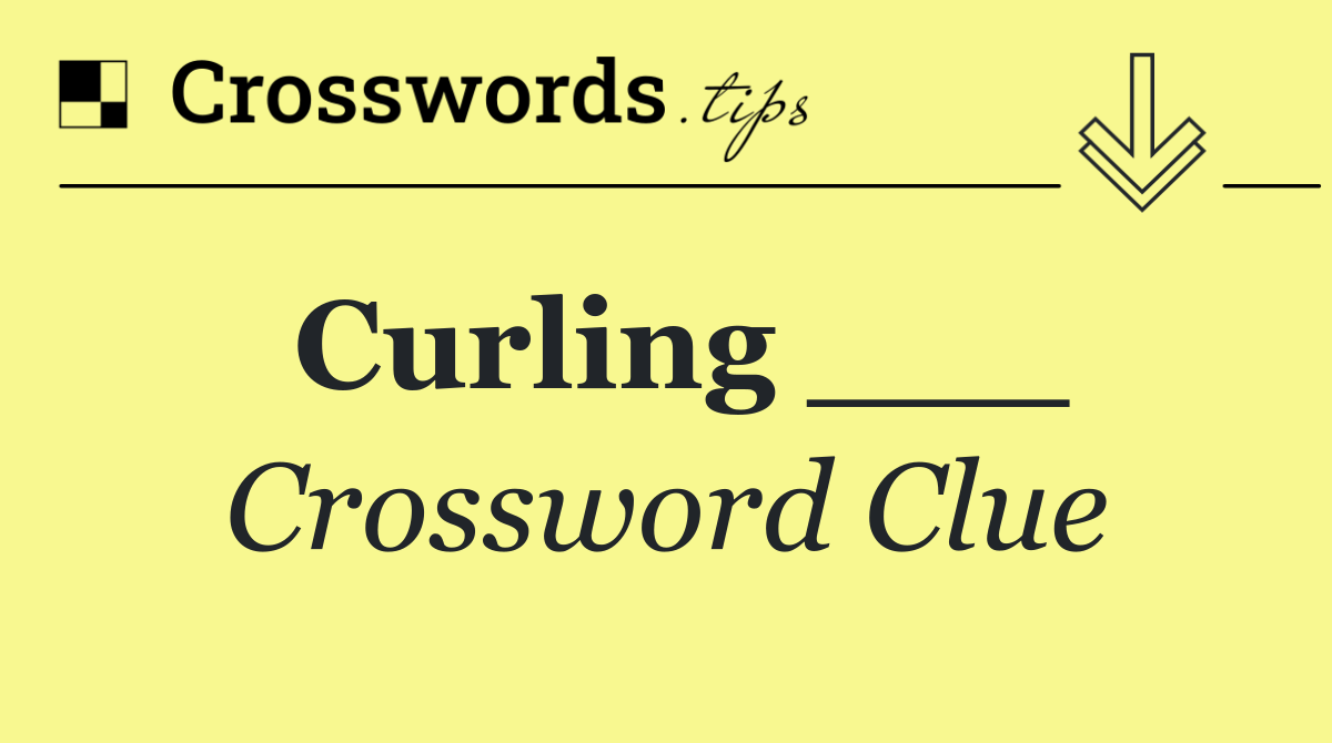 Curling ___