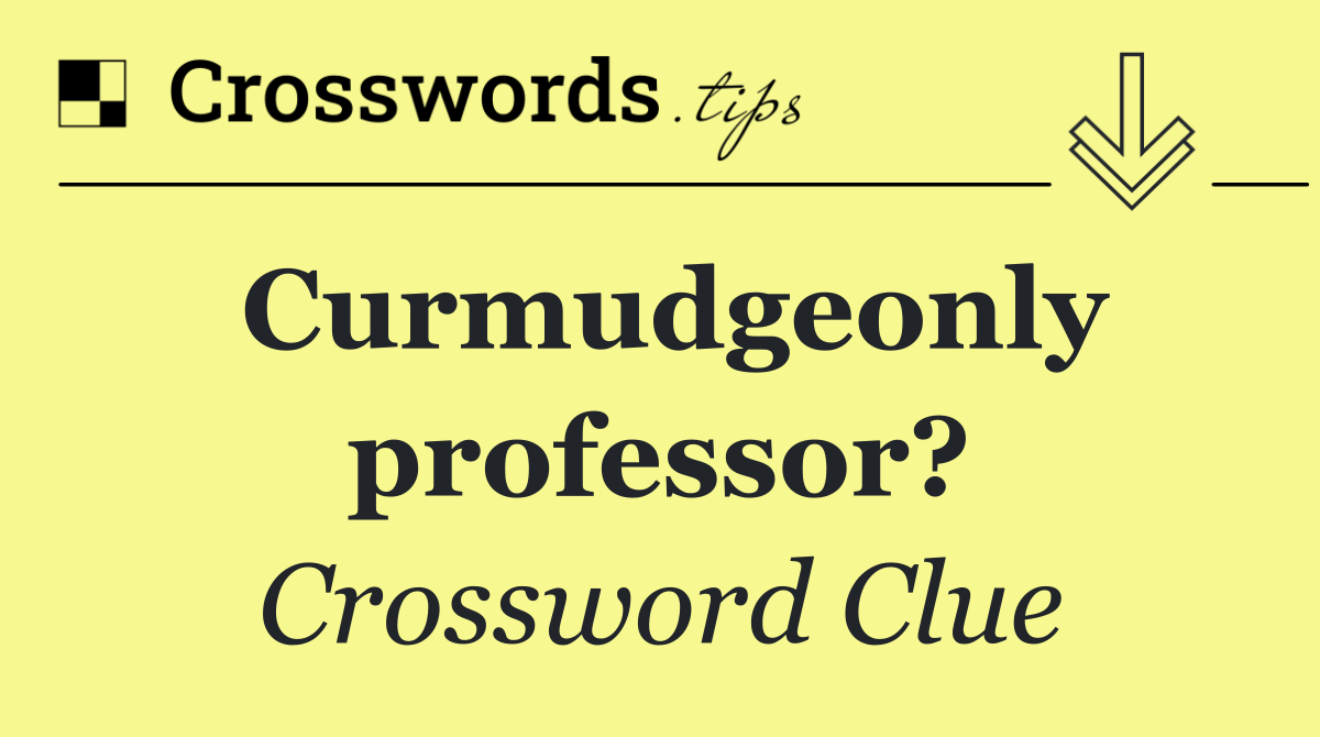 Curmudgeonly professor?