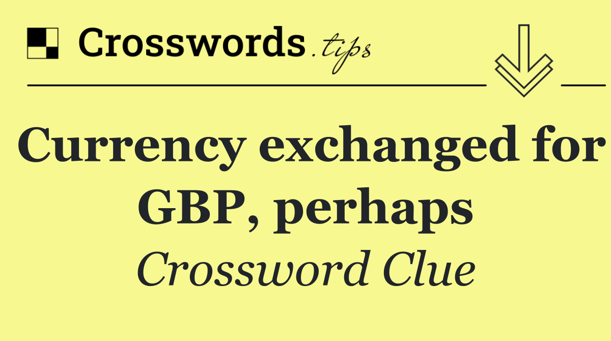 Currency exchanged for GBP, perhaps