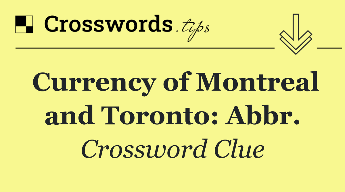 Currency of Montreal and Toronto: Abbr.