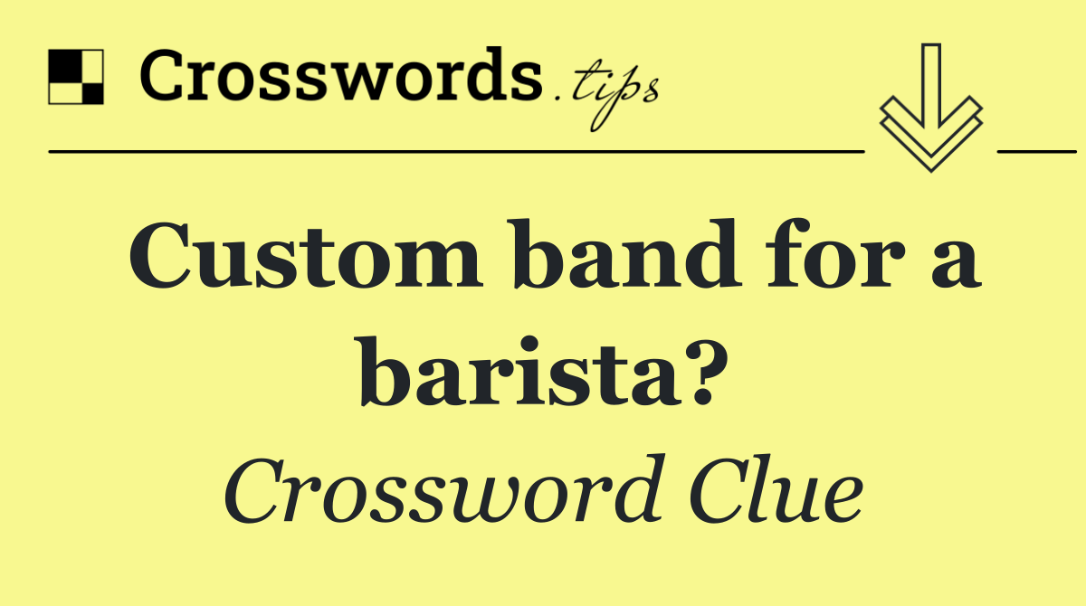 Custom band for a barista?
