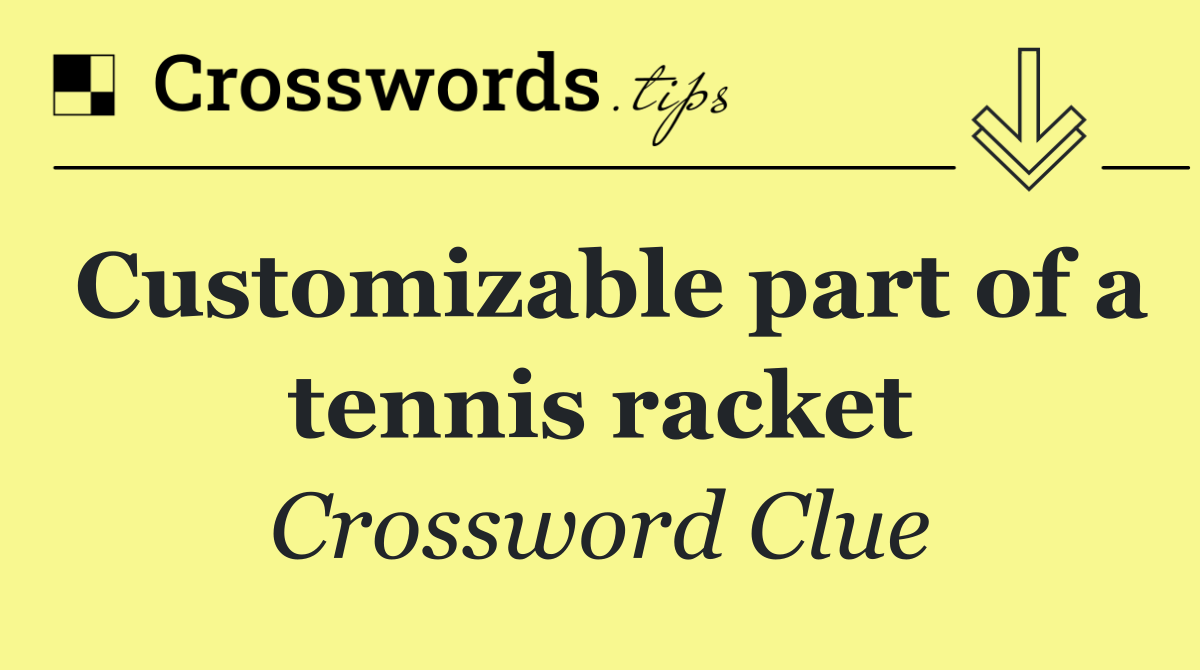 Customizable part of a tennis racket