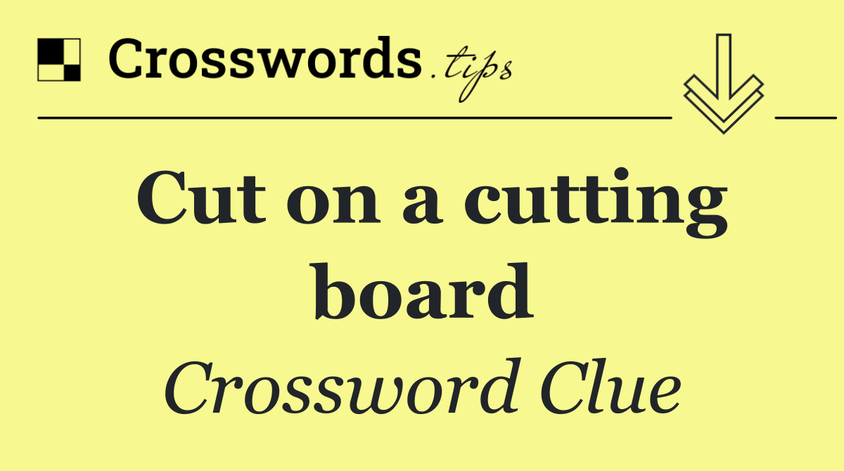 Cut on a cutting board