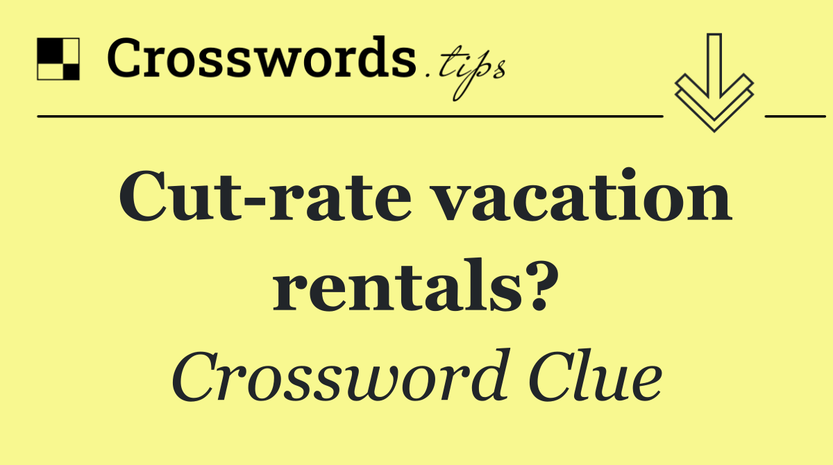 Cut rate vacation rentals?