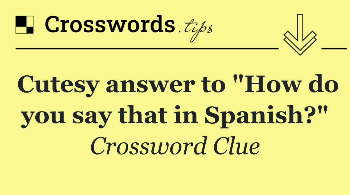 Cutesy answer to "How do you say that in Spanish?"
