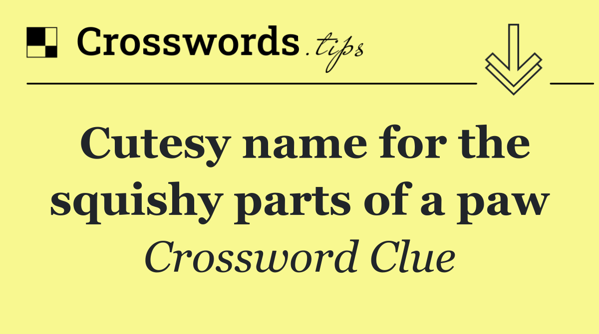 Cutesy name for the squishy parts of a paw