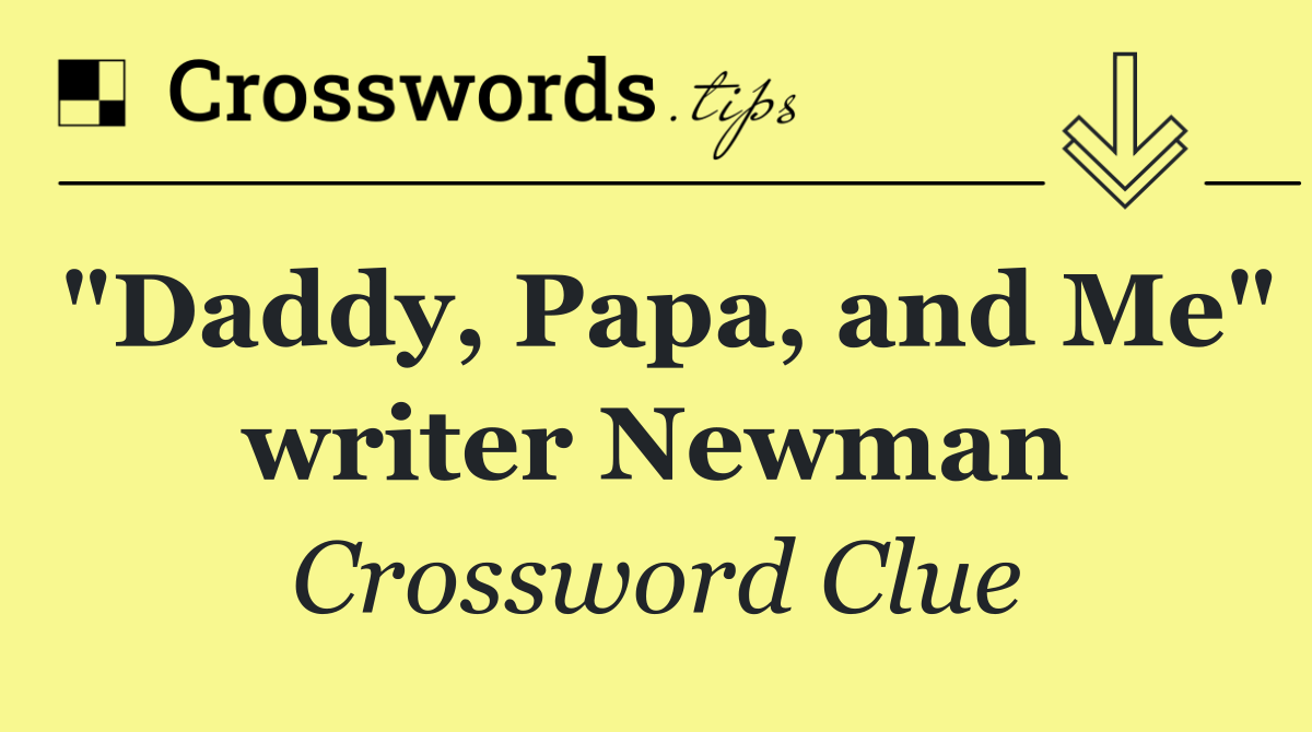 "Daddy, Papa, and Me" writer Newman