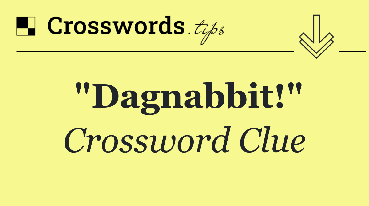 "Dagnabbit!"