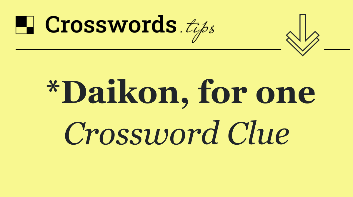 *Daikon, for one