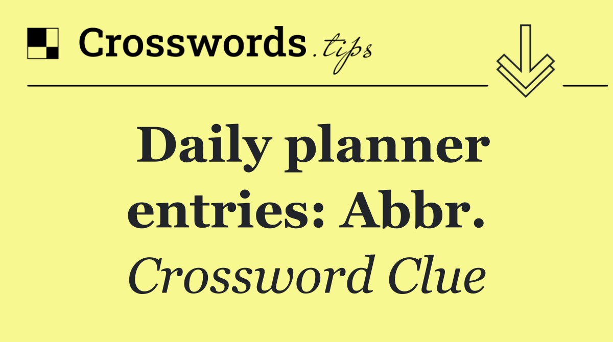 Daily planner entries: Abbr.