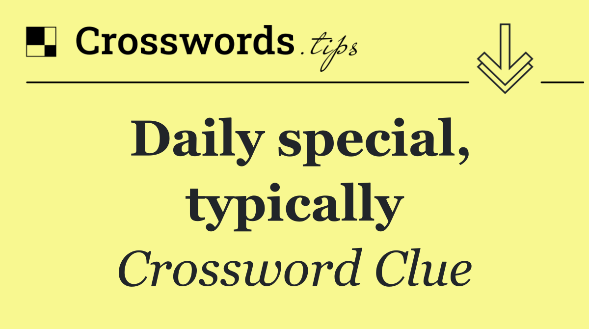 Daily special, typically