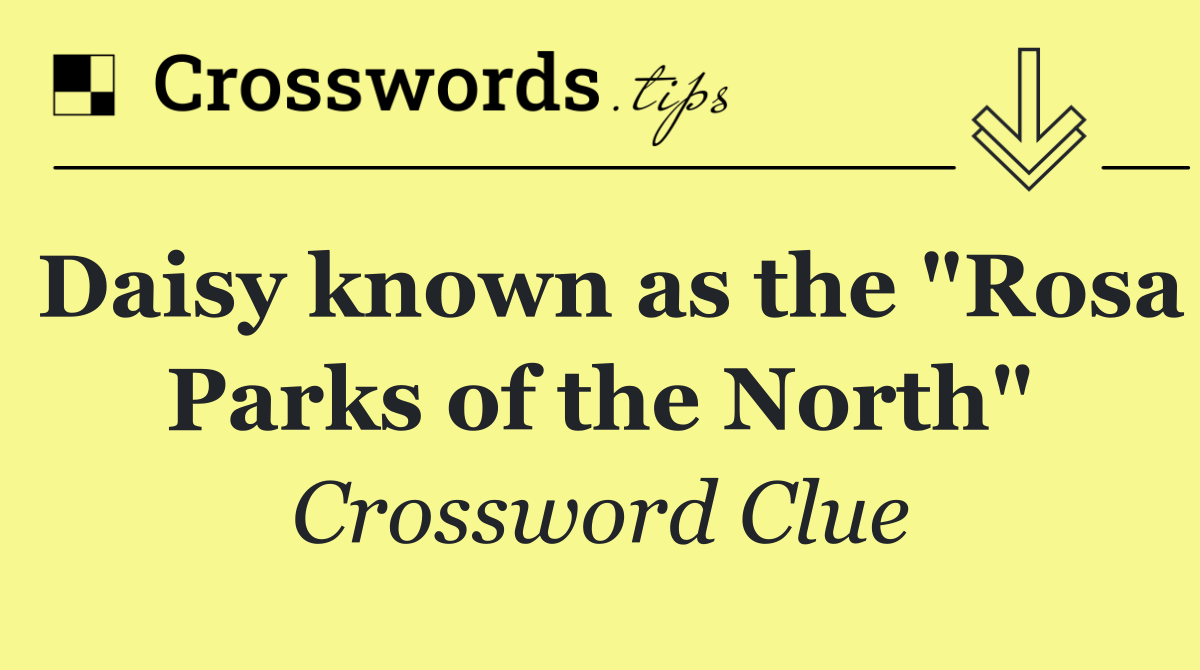 Daisy known as the "Rosa Parks of the North"