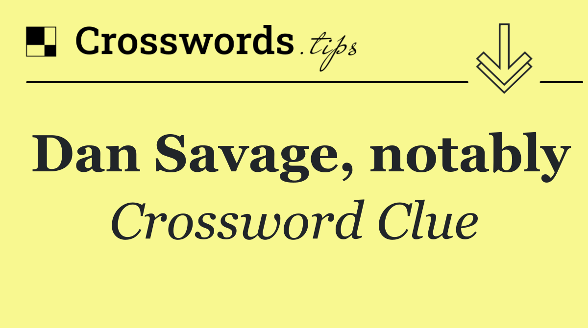 Dan Savage, notably