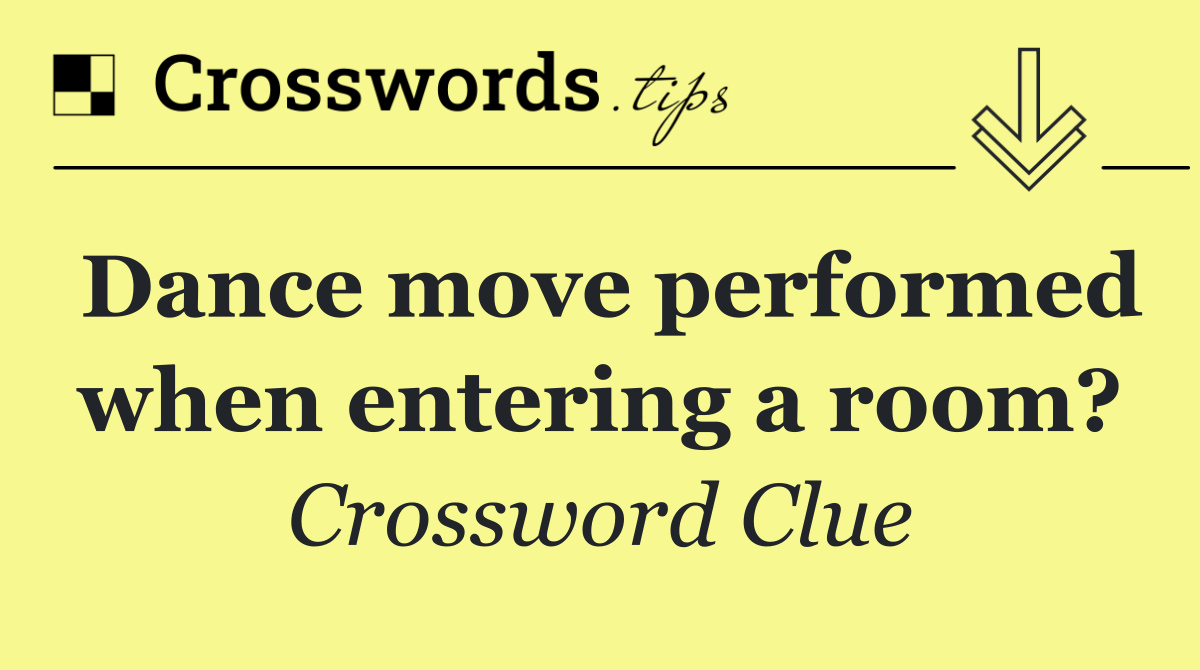 Dance move performed when entering a room?