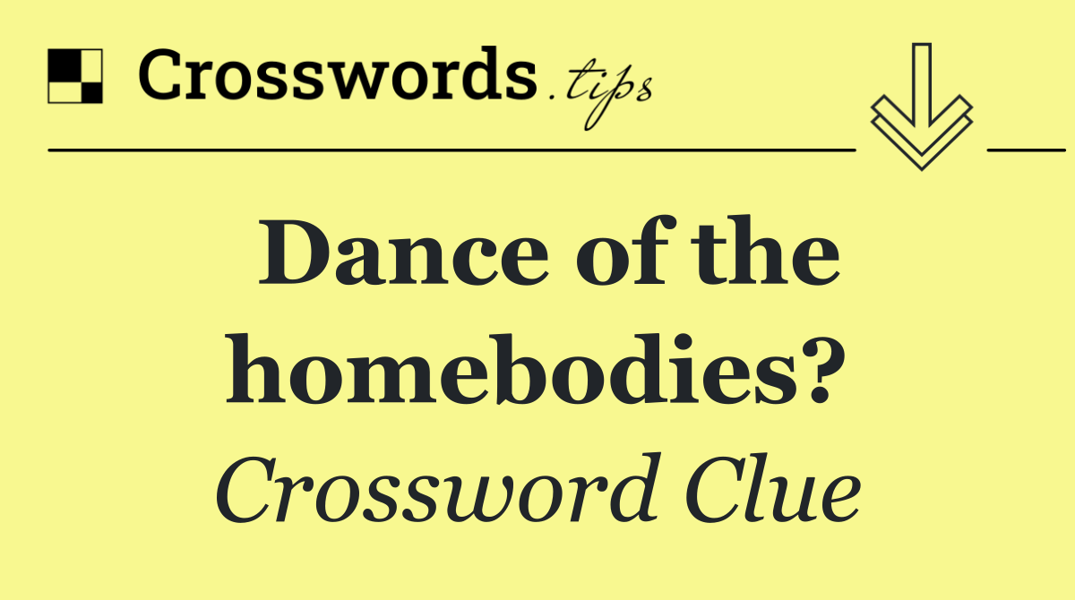 Dance of the homebodies?