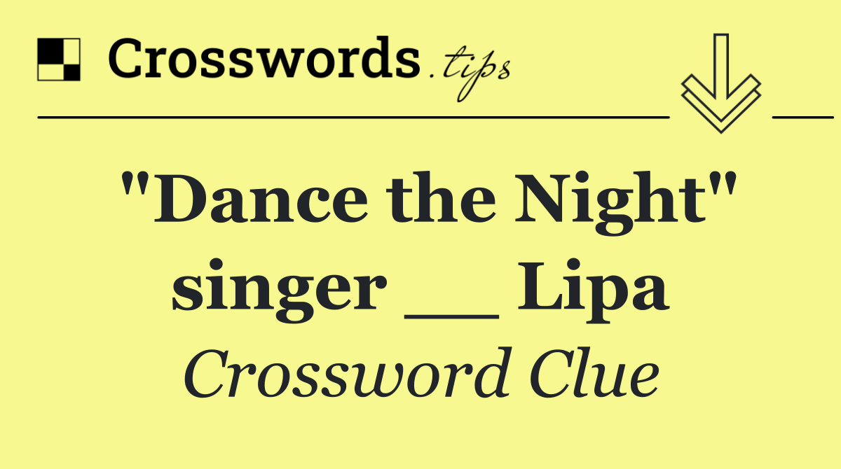 "Dance the Night" singer __ Lipa
