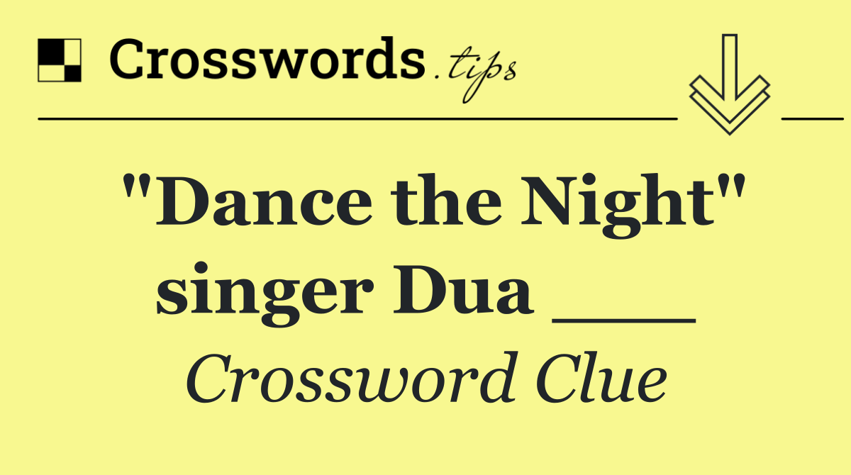 "Dance the Night" singer Dua ___