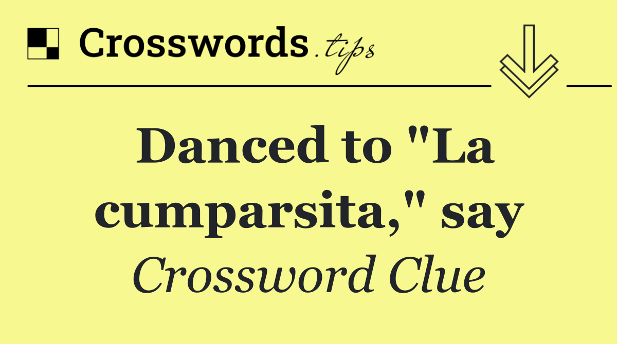 Danced to "La cumparsita," say